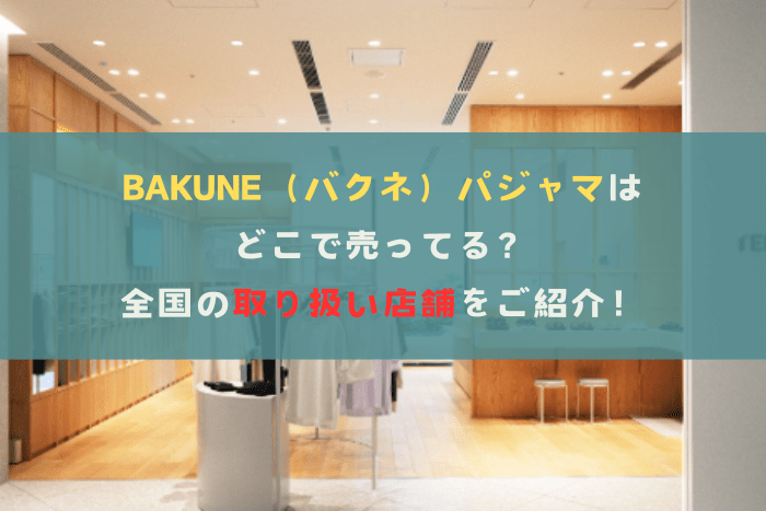 BAKUNE（バクネ）パジャマはどこで売ってる？全国の取り扱い店舗をご紹介！